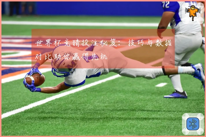 世界杯竞猜投注秘笈：技巧与数据对比助你赢得先机